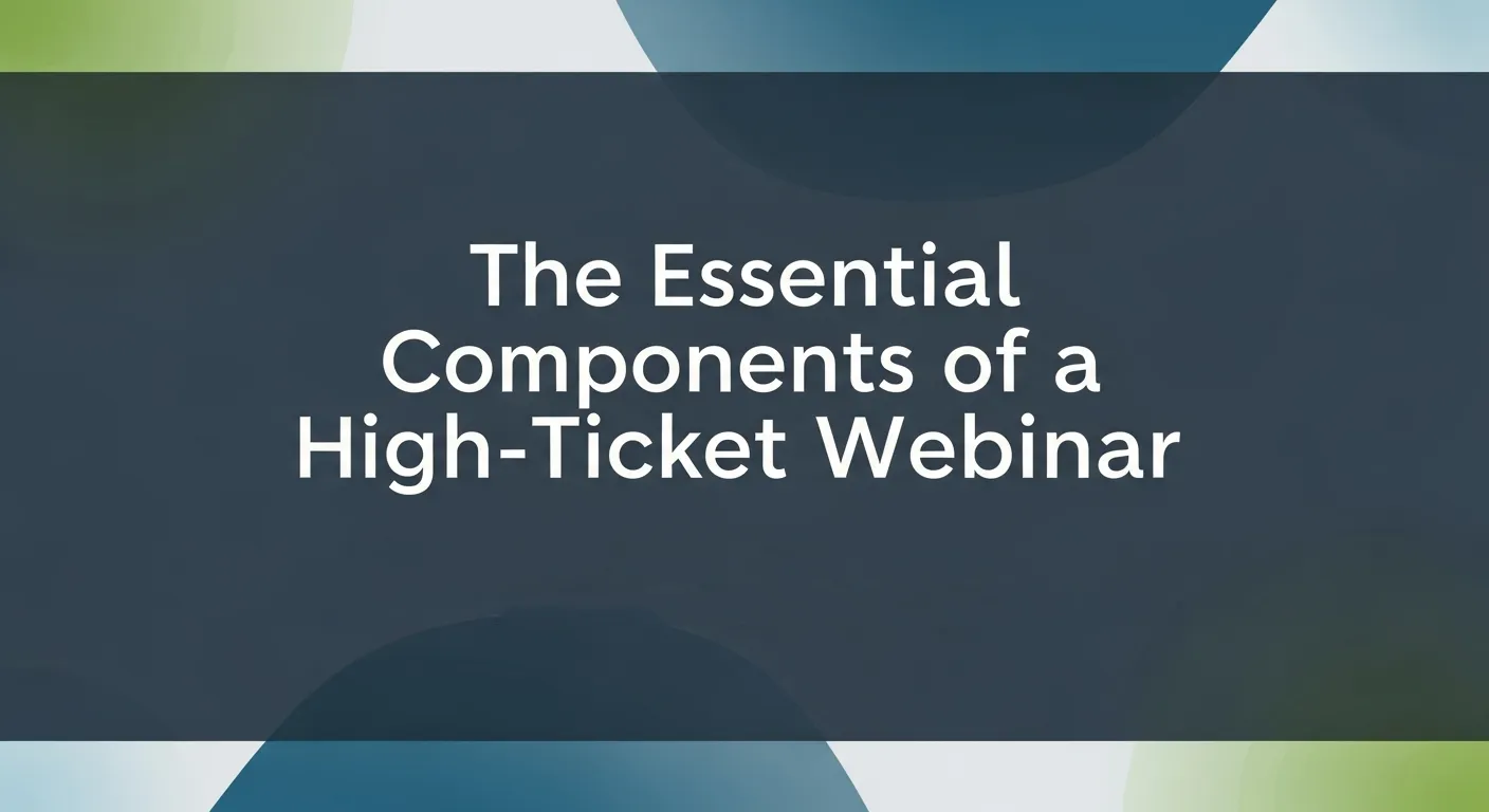 The Essential Components of a High-Ticket Webinar