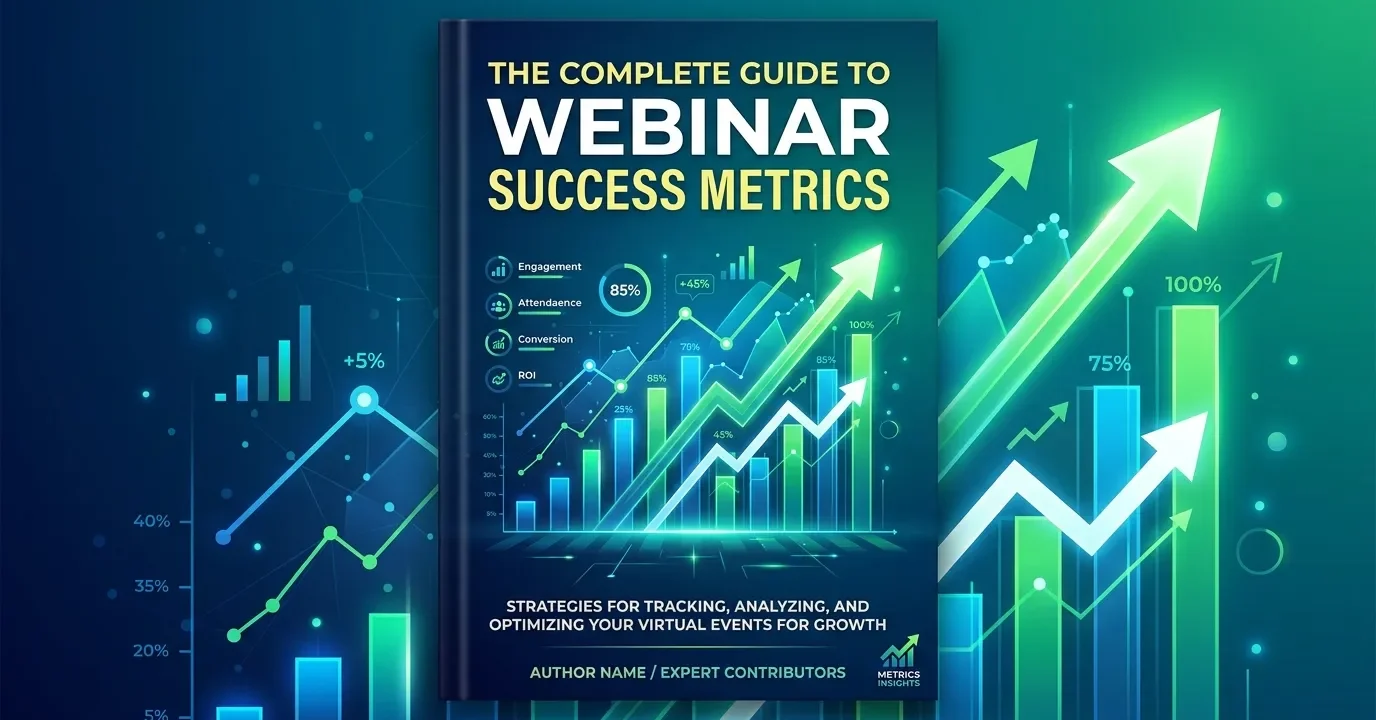 The Complete Guide to Webinar Success Metrics